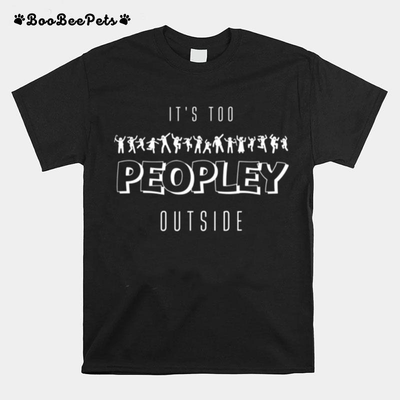 Funny Peopley Introverts Its Too Peopley Outside T-Shirt