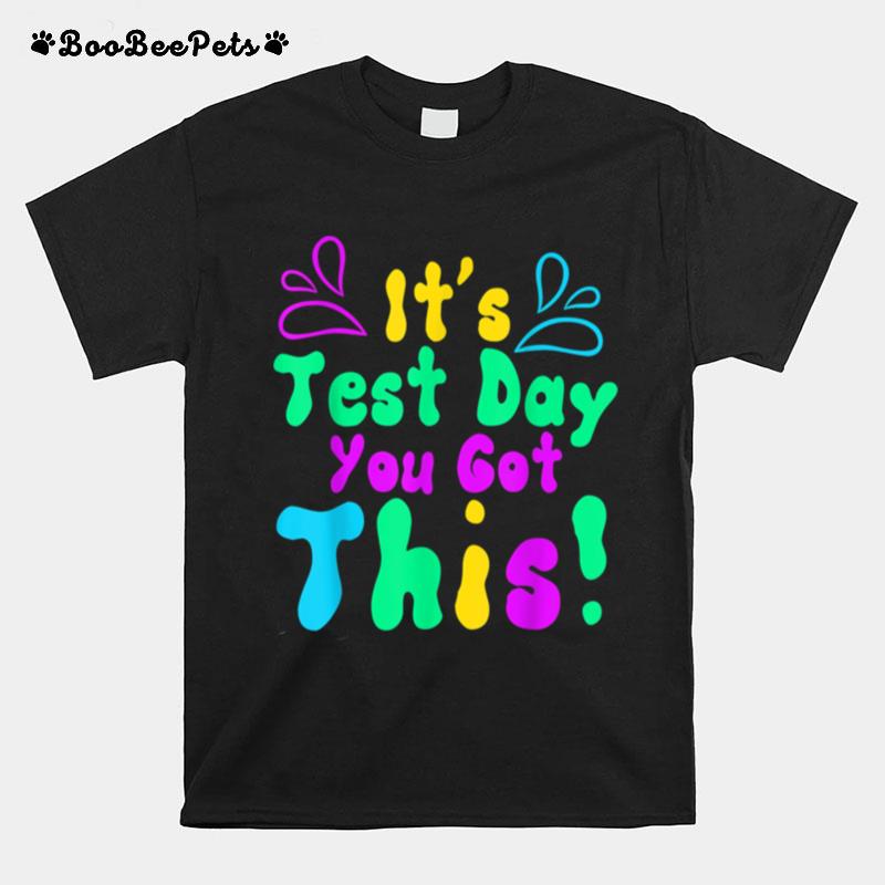 Funny Teacher Testing Day Student Its Test Day You Got This T-Shirt