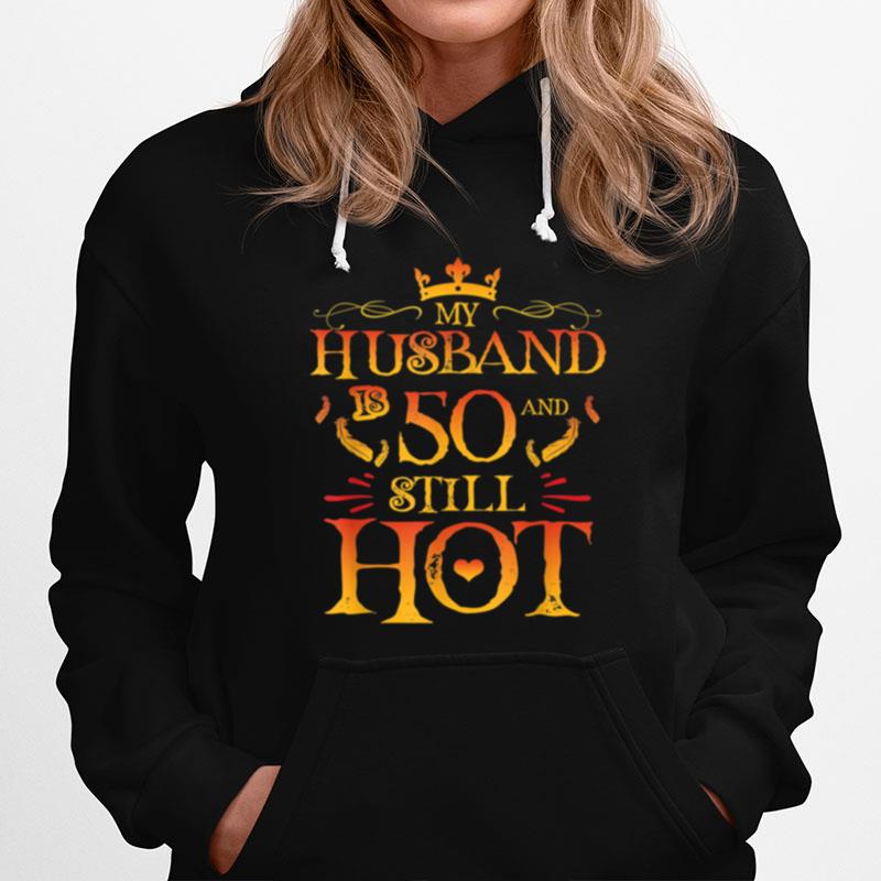 Funny Wife My Husband Is 50 And Still Hot 50Th Birthday Hoodie