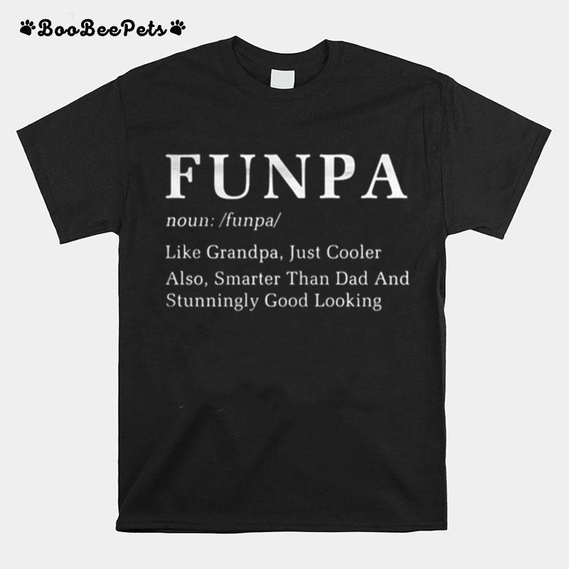 Funpa Like Grandpa Just Cooler Also Smarter Than Dad And Stunningly Good Looking T-Shirt