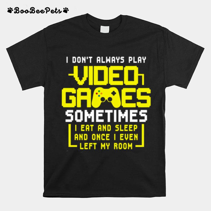 Gamers I Dont Always Play Video Games Sometimes I Eat And Sleep T-Shirt