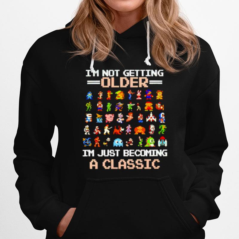 Games Im Not Getting Older Im Just Becoming A Classic Hoodie