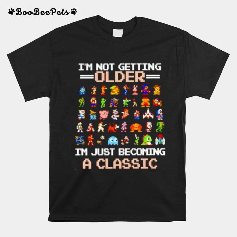 Games Im Not Getting Older Im Just Becoming A Classic T-Shirt