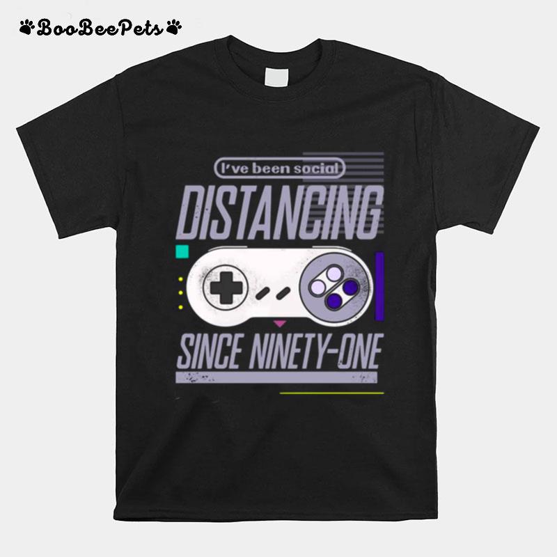 Gaming Ive Been Social Distancing Since Ninety %E2%80%93 One T-Shirt