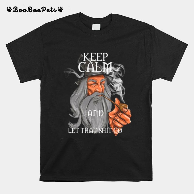 Gandalf Keep Calm And Let That Shit Go T-Shirt