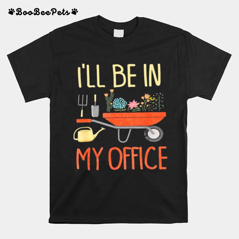 Garden Ill Be In My Office T-Shirt