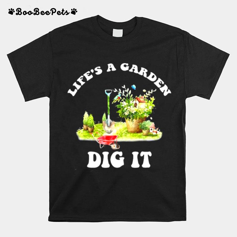 Gardener Lifes A Garden Dig It Gardening Lover T-Shirt