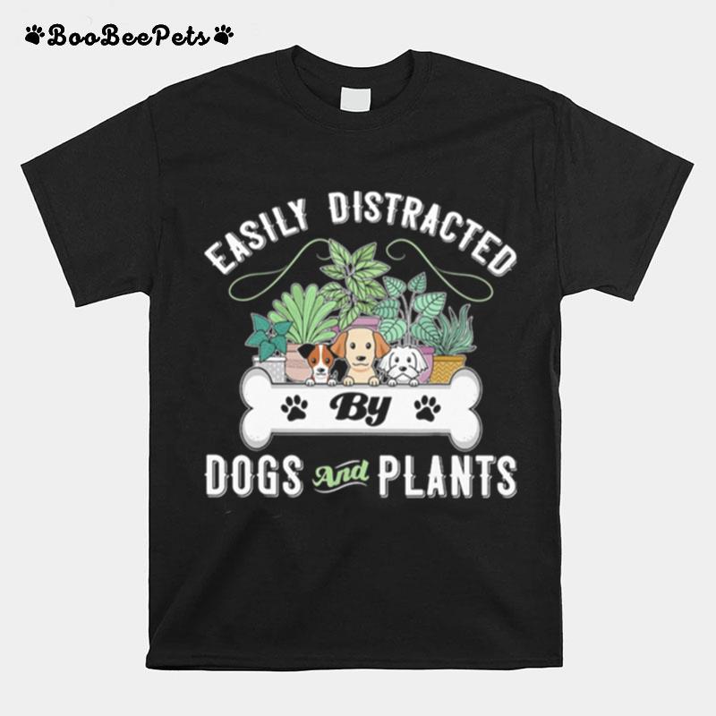 Gardening Easily Distracted By Dogs And Plants T-Shirt