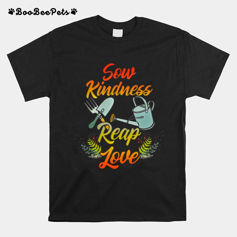 Gardening Sow Kindness Reap Love T-Shirt