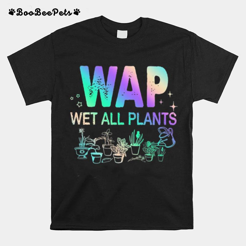 Gardening Wap Wet All Plants T-Shirt