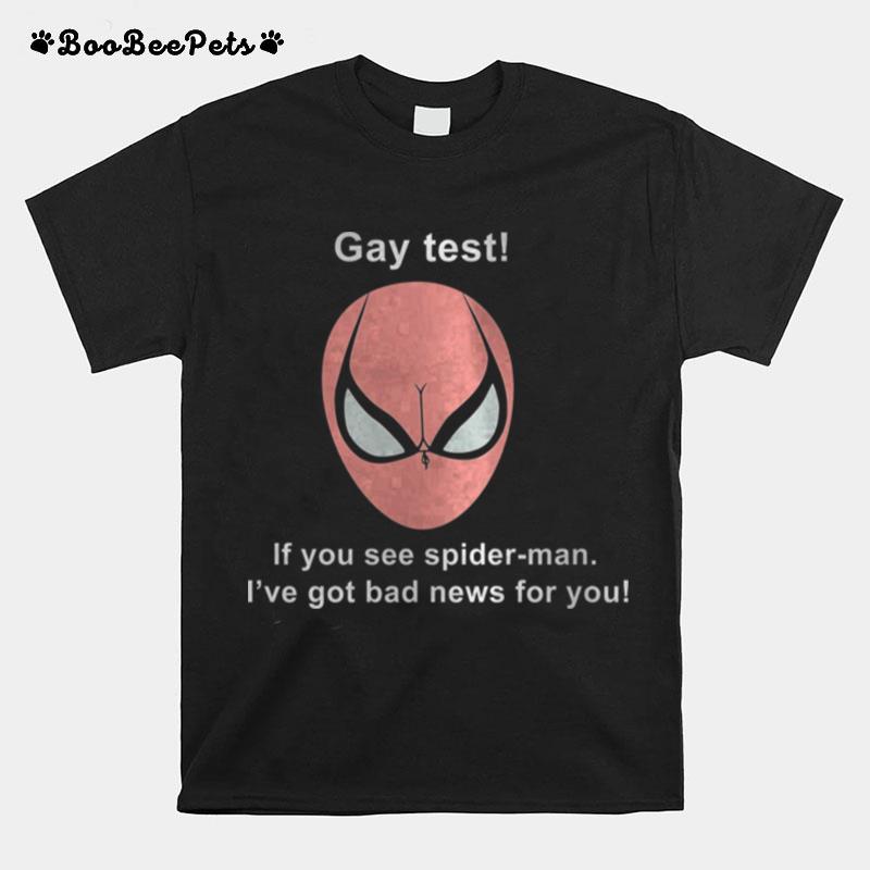 Gay Test If You See Spider Man Ive Got Bad News For You T-Shirt