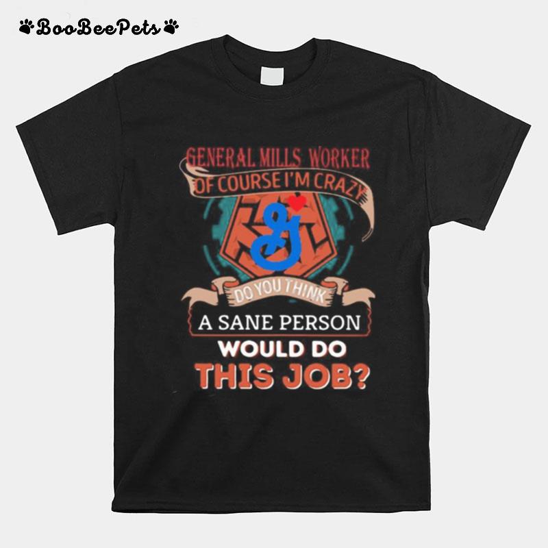 General Mills Worker Of Course I%E2%80%99M Cary Do You Think A Sane Person Would Do This Job T-Shirt