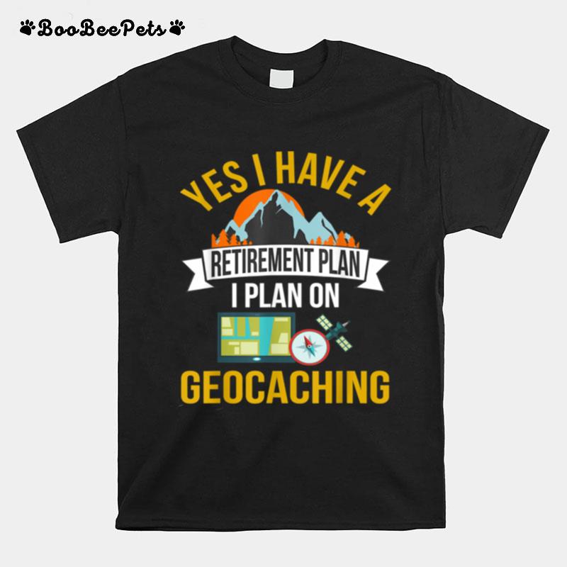 Geocacher Treasure Hunting Geocaching Retirement Plan T-Shirt