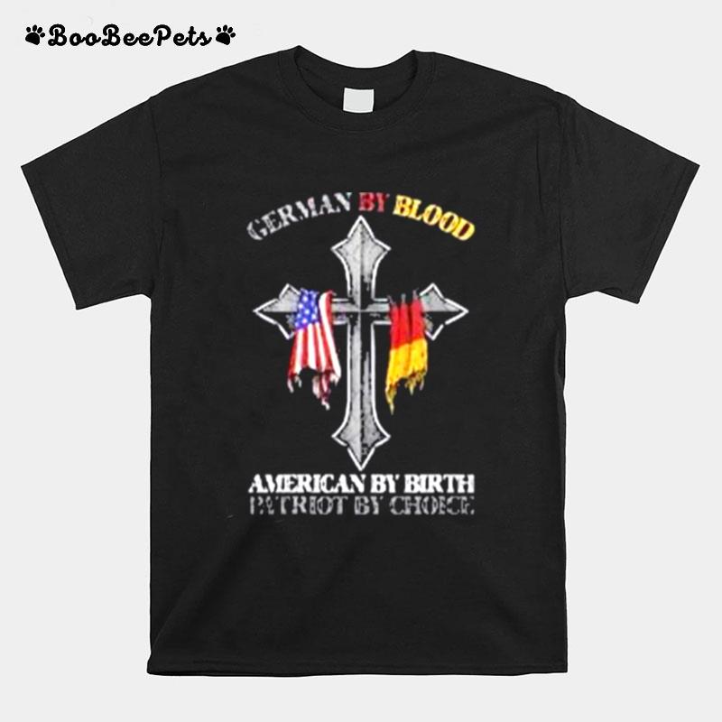 German By Blood American By Birth Patriot By Choice T-Shirt