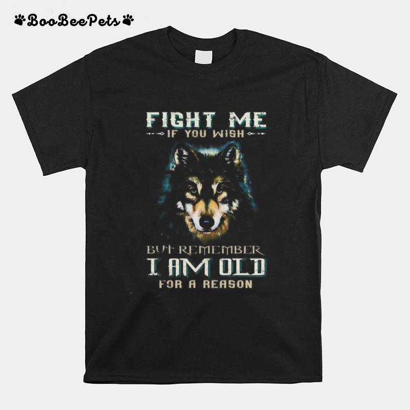 German Shepherd Fight Me If You Wish But Remember I Am Old For A Reason T-Shirt