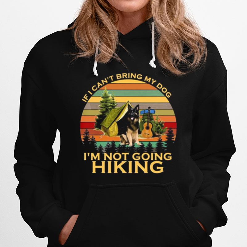 German Shepherd If I Cant Being My Dog Im Not Going Hiking Vintage Hoodie