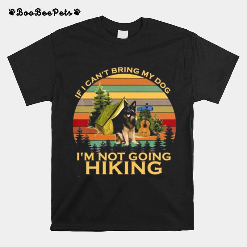 German Shepherd If I Cant Being My Dog Im Not Going Hiking Vintage T-Shirt