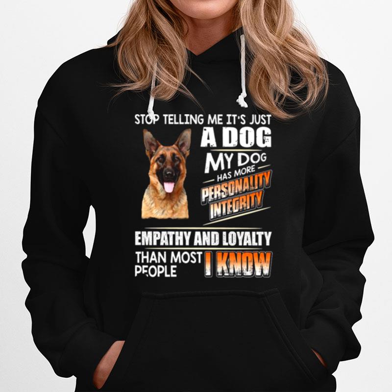 German Shepherd Stop Telling Me Its Just A Dog My Dog Has More Personality Integrity Empathy And Loyalty Than Most People I Know Hoodie