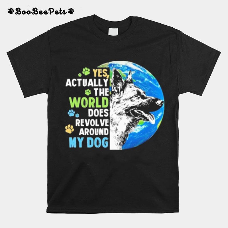 German Shepherd Yes Actually The World Does Revolve Around My Dog T-Shirt