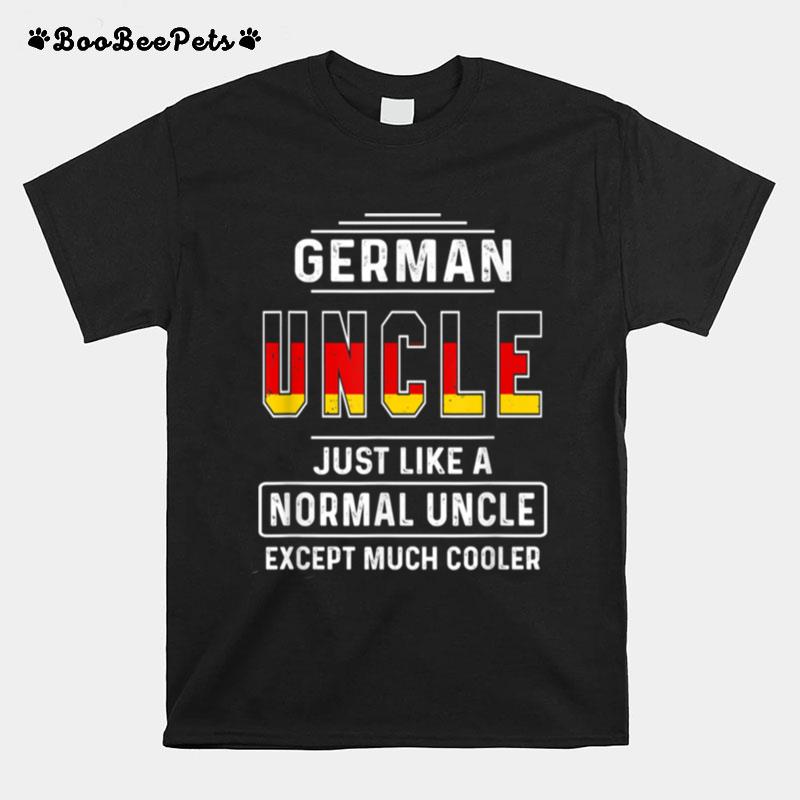 German Uncle Just Like A Normal Uncle Except Much Cooler T-Shirt