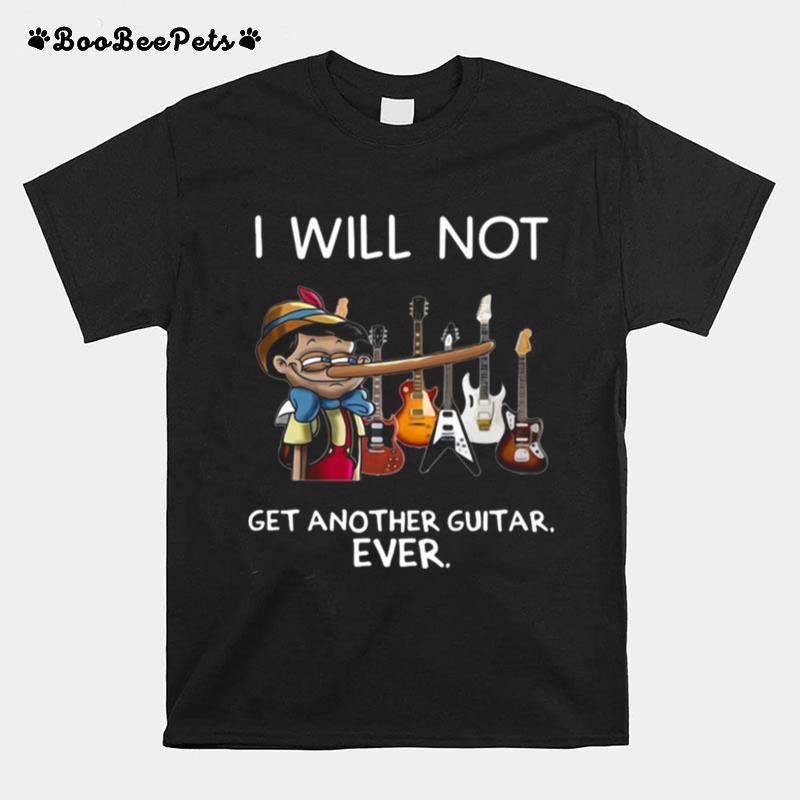 Get Another Guitar I Will Not Get Another Guitar Ever T-Shirt