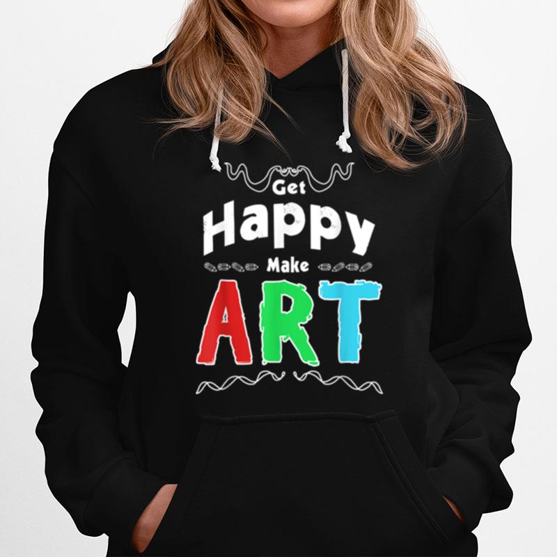 Get Happy Make Art Fun Positivity Design For Artists Hoodie