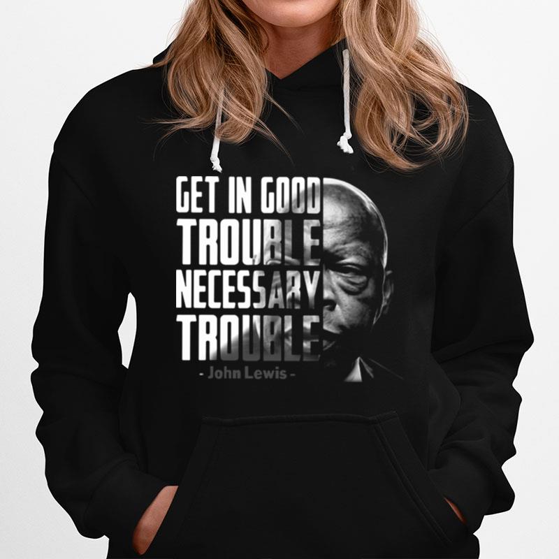 Get In Good Trouble Necessary Trouble John Lewis Hoodie