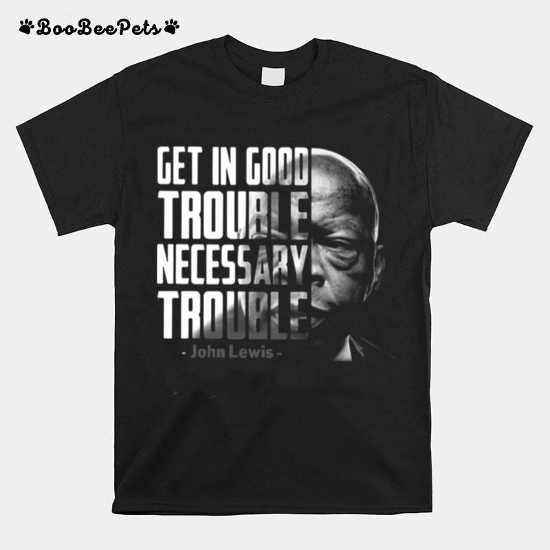 Get In Good Trouble Necessary Trouble John Lewis T-Shirt