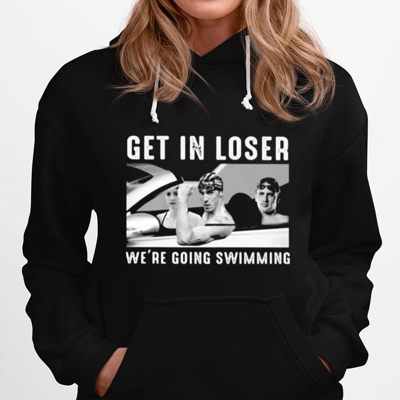 Get In Loser We%E2%80%99Re Going Swimming Hoodie