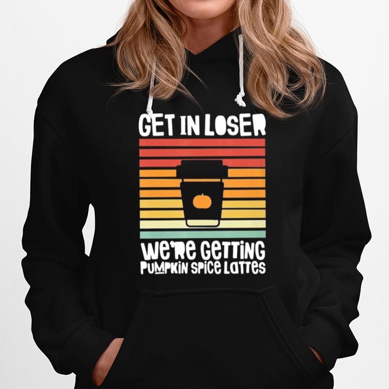 Get In Loser Were Getting Pumpkin Spice Lattes Coffee Halloween Vintage Hoodie