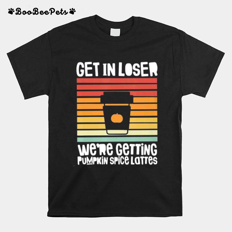 Get In Loser Were Getting Pumpkin Spice Lattes Coffee Halloween Vintage T-Shirt