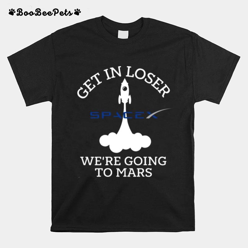 Get In Loser Were Going To Mars Spacex T-Shirt