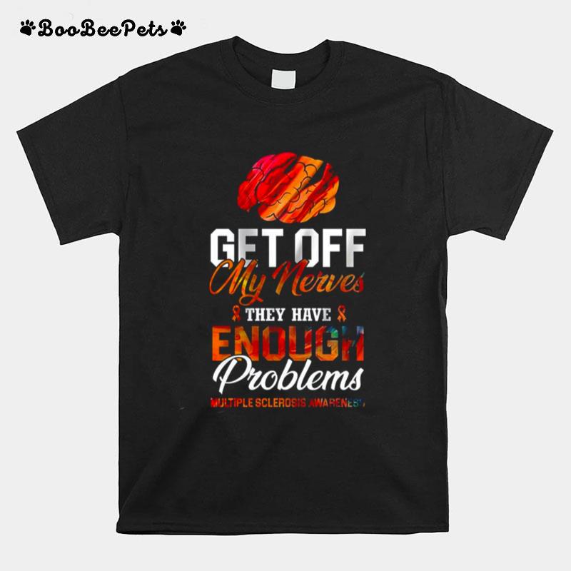 Get Off My Nerves They Have Enough Problems Ms Awareness T-Shirt