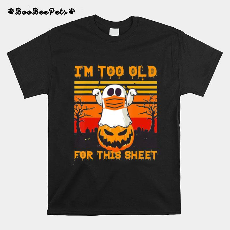 Ghost Mask Halloween Tee Im Too Old For Sheet Quarantine T-Shirt