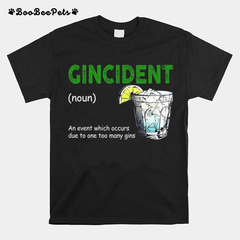 Gincident An Event Which Occurs Due To One Too Many Gins T-Shirt