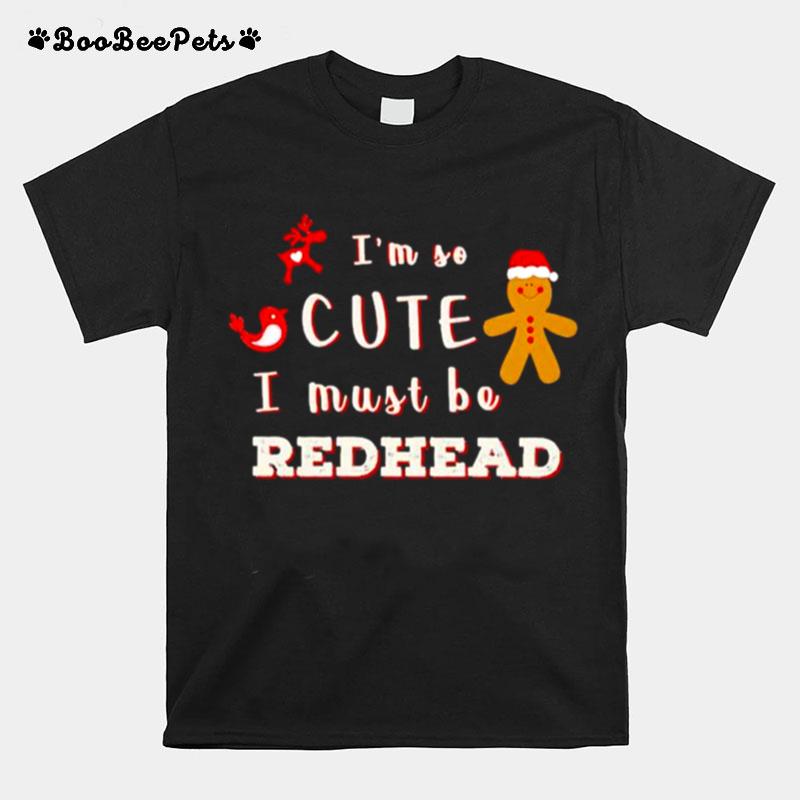 Gingerbread Im So Cute I Must Be Redhead T-Shirt