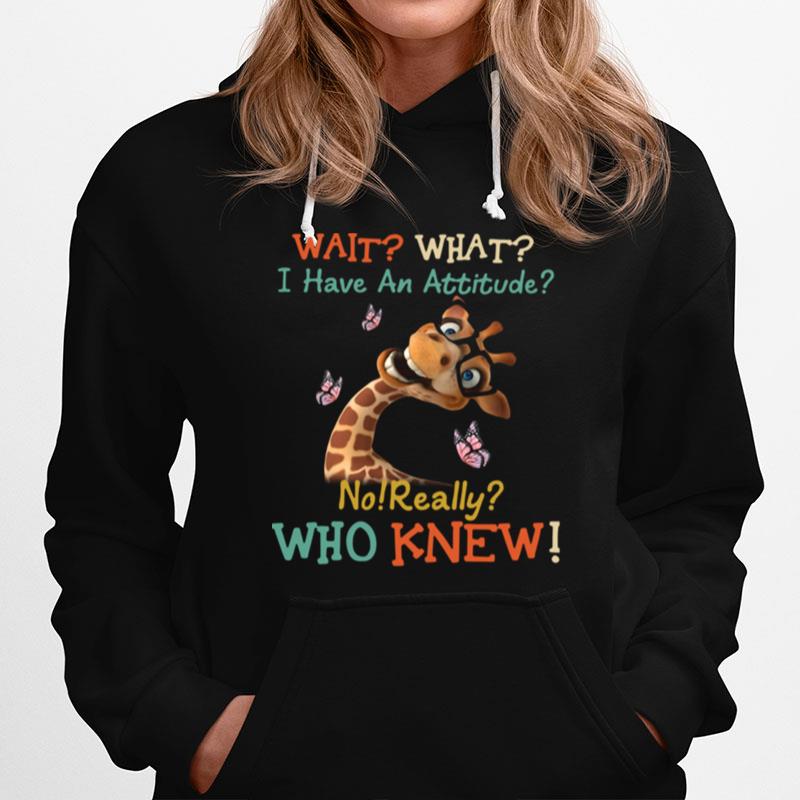 Giraffe Wait What I Have An Attitude No Really Who Knew Hoodie