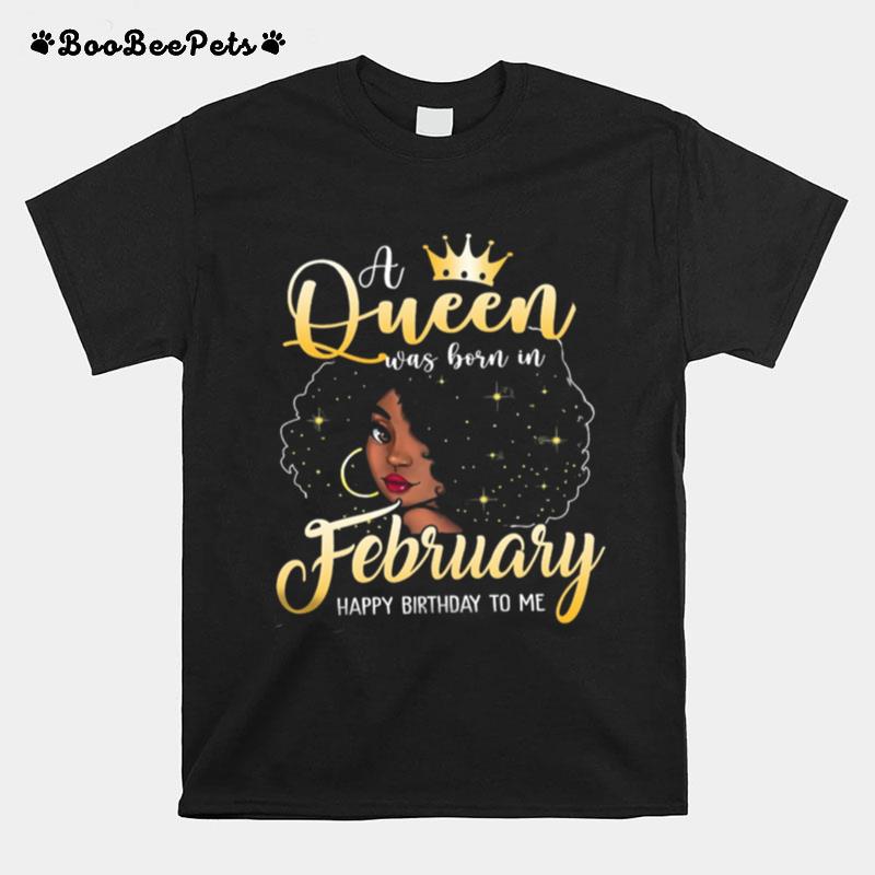 Girl A Queen Was Born In February Happy Birthday To Me T-Shirt