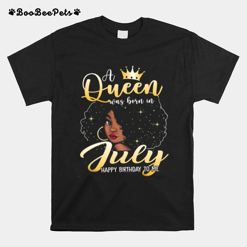 Girl A Queen Was Born In July Happy Birthday To Me T-Shirt