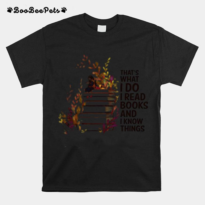 Girl And Flowers Thats What I Do I Read Books And I Know Things T-Shirt