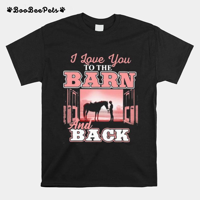 Girl And Horse I Love You To The Barn And Back T-Shirt