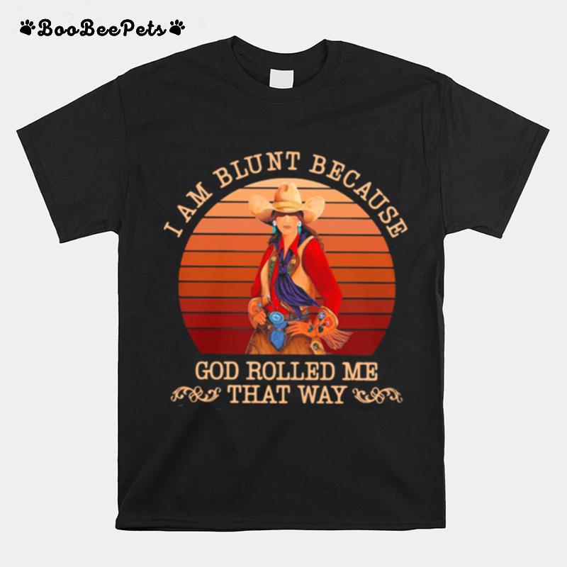 Girl I Am Blunt Because God Rolled Me That Way Vintage Retro T-Shirt