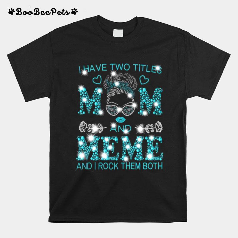 Girl I Have Two Titles Mom And Meme And I Rock Them Both Diamond T-Shirt