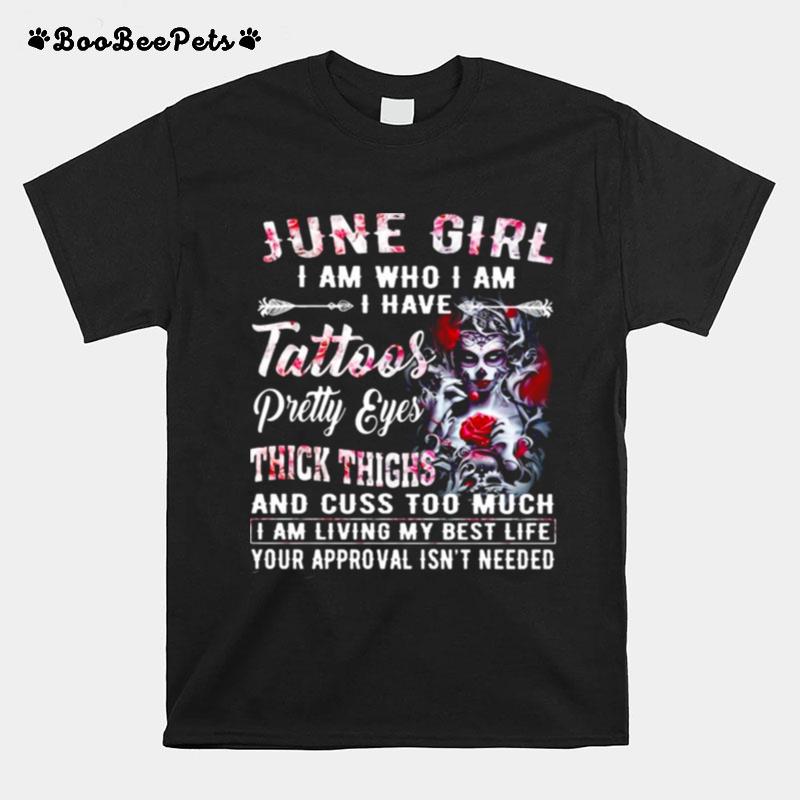 Girl Skeleton June Girl I Am Who I Am I Have Tattoos Pretty Eyes Thick Thighs And Cuss Too Much T-Shirt