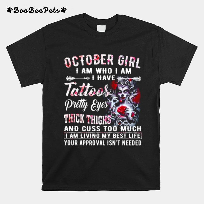 Girl Skeleton October Girl I Am Who I Am I Have Tattoos Pretty Eyes Thick Thighs And Cuss Too Much T-Shirt