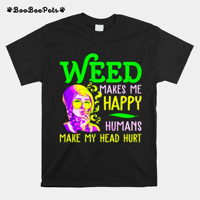 Girl Weed Makes Me Happy Humans Make My Head Hurt T-Shirt