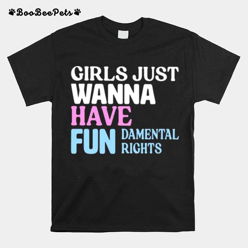 Girls Just Wanna Have Fun Damental Rights T-Shirt