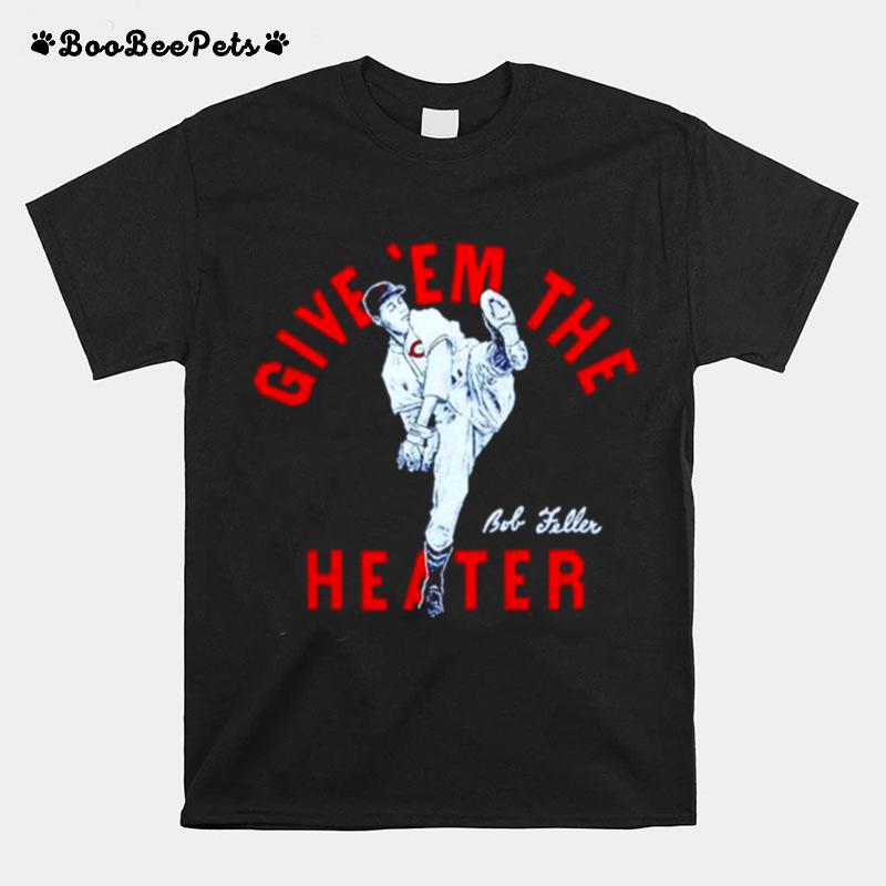 Give Em The Heater Bob Feller T-Shirt