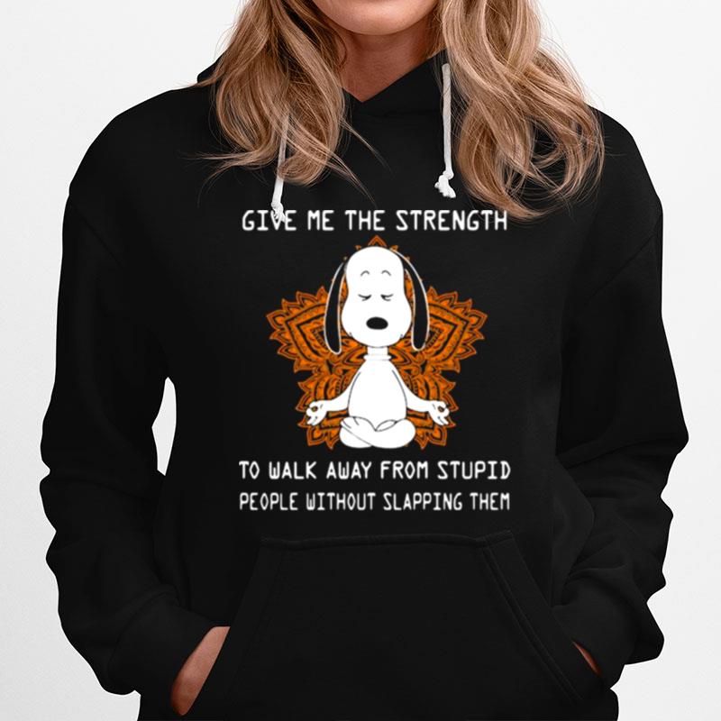 Give Me The Strength To Walk Away From Stupid People Without Slapping Them Snoopy Meditate Hoodie
