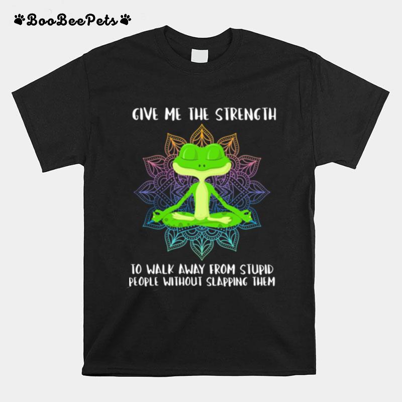 Give Me The Strength To Walk Away From Stupid People Without Slapping Them T-Shirt